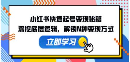 《小红书快速起号变现秘籍》深挖底层逻辑，解锁N种变现方式