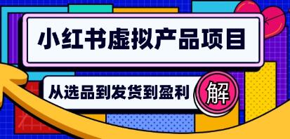 《小红书虚拟产品店铺运营指南》从选品到自动发货