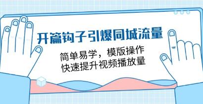 《开篇钩子引爆同城流量》简单易学，模版操作，快速提升视频播放量插图